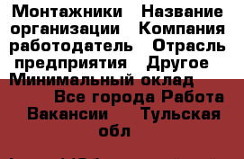 Монтажники › Название организации ­ Компания-работодатель › Отрасль предприятия ­ Другое › Минимальный оклад ­ 150 000 - Все города Работа » Вакансии   . Тульская обл.